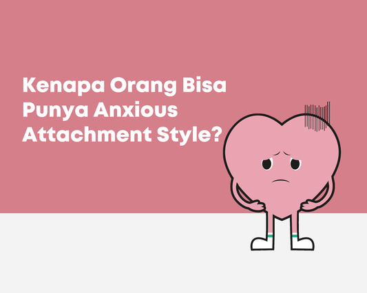 Kenapa Orang Bisa Punya Anxious Attachment Style?